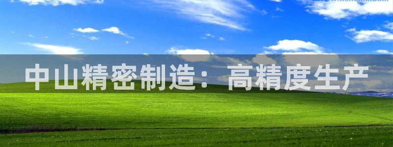 彩神vi官网版：中山精密制造：高精度生产