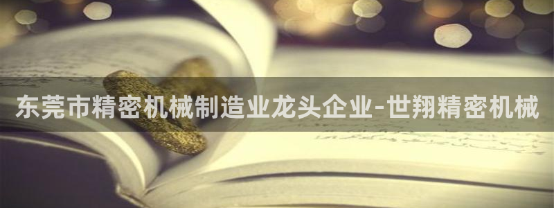 新版彩神v8登录：东莞市精密机械制造业龙头企业-世翔精密机械