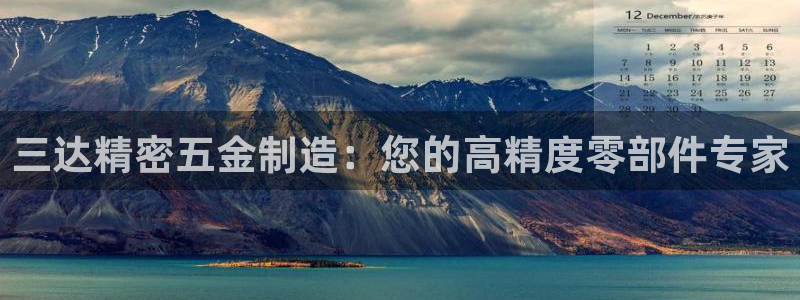 彩神v8是一个什么平台游戏：三达精密五金制造：您的高精度零部件专家